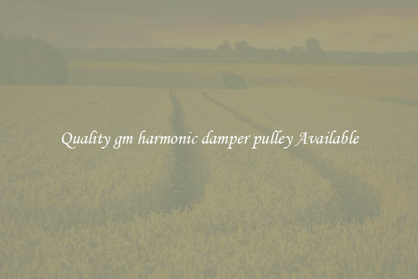 Quality gm harmonic damper pulley Available