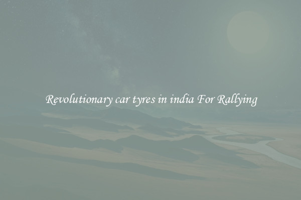 Revolutionary car tyres in india For Rallying