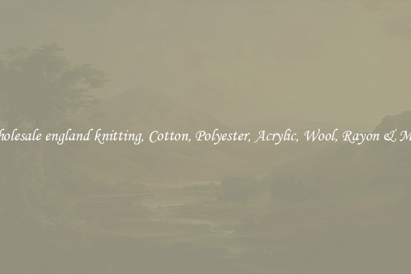 Wholesale england knitting, Cotton, Polyester, Acrylic, Wool, Rayon & More