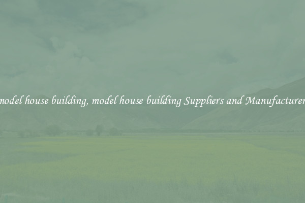 model house building, model house building Suppliers and Manufacturers