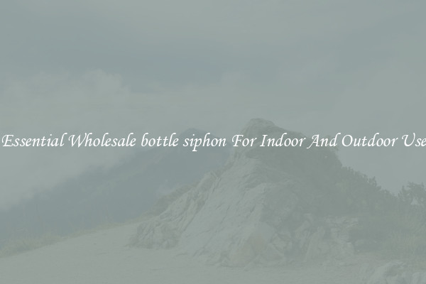 Essential Wholesale bottle siphon For Indoor And Outdoor Use