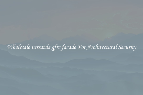 Wholesale versatile gfrc facade For Architectural Security