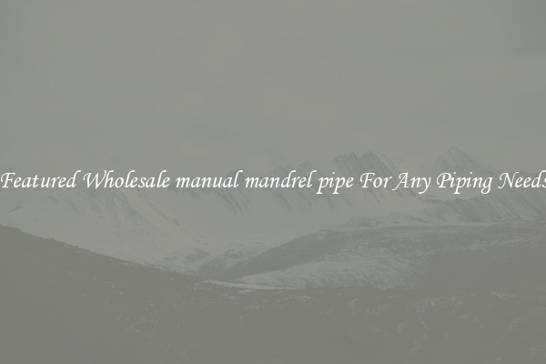 Featured Wholesale manual mandrel pipe For Any Piping Needs