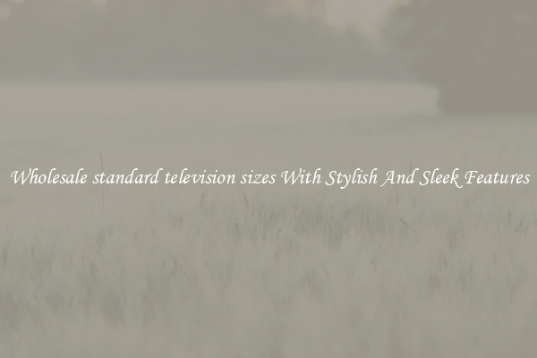 Wholesale standard television sizes With Stylish And Sleek Features