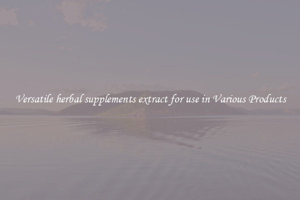 Versatile herbal supplements extract for use in Various Products