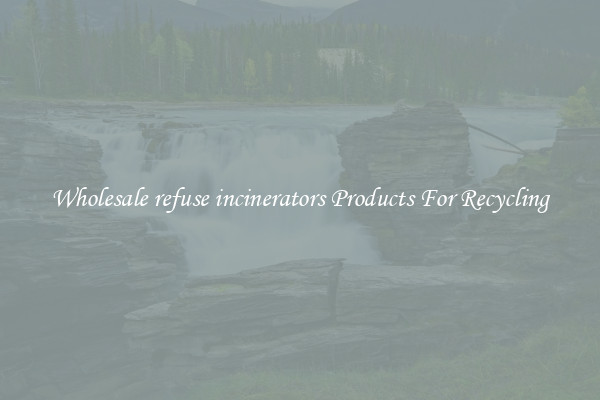 Wholesale refuse incinerators Products For Recycling