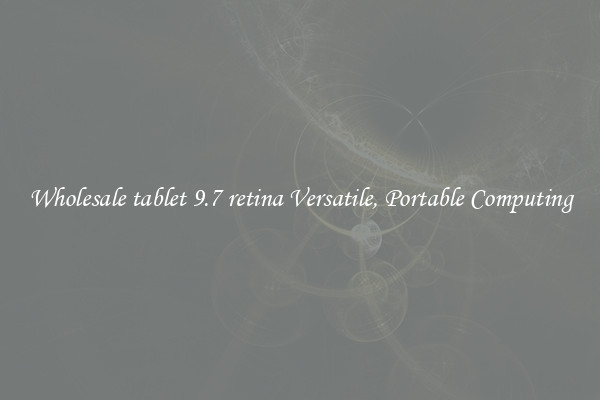 Wholesale tablet 9.7 retina Versatile, Portable Computing