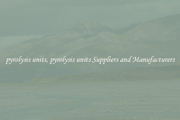 pyrolysis units, pyrolysis units Suppliers and Manufacturers