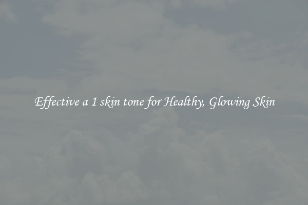 Effective a 1 skin tone for Healthy, Glowing Skin
