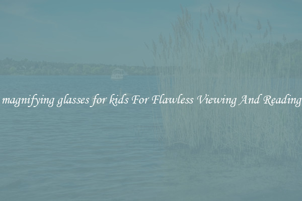 magnifying glasses for kids For Flawless Viewing And Reading