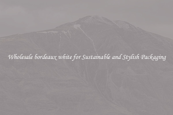 Wholesale bordeaux white for Sustainable and Stylish Packaging