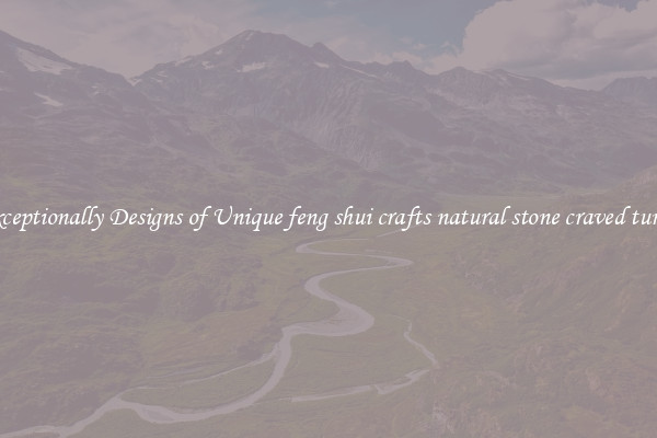 Exceptionally Designs of Unique feng shui crafts natural stone craved turtle