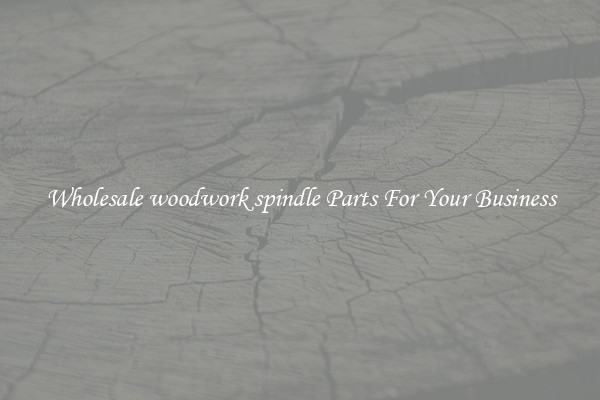 Wholesale woodwork spindle Parts For Your Business