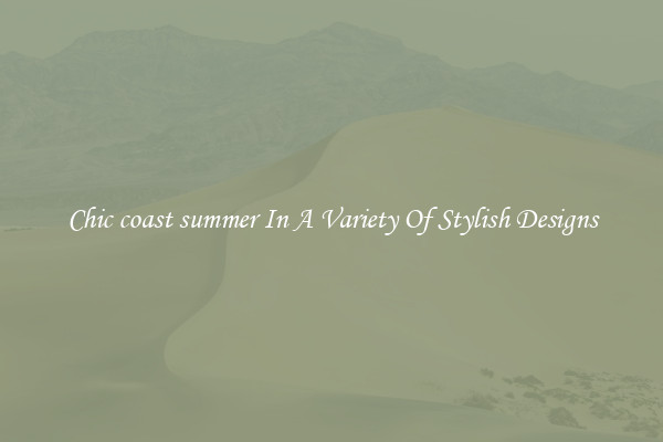 Chic coast summer In A Variety Of Stylish Designs