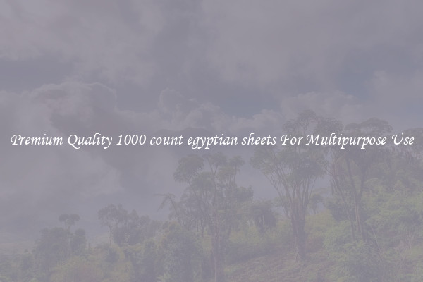 Premium Quality 1000 count egyptian sheets For Multipurpose Use