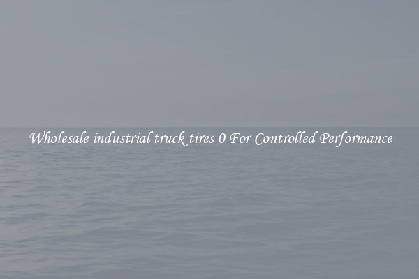 Wholesale industrial truck tires 0 For Controlled Performance