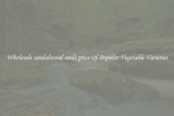 Wholesale sandalwood seeds price Of Popular Vegetable Varieties
