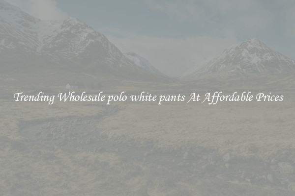 Trending Wholesale polo white pants At Affordable Prices