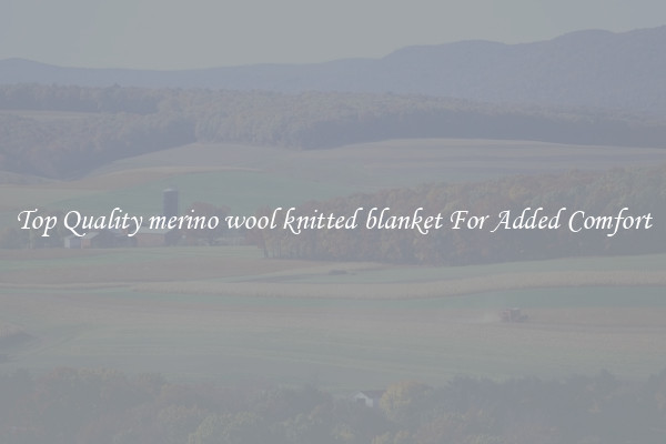 Top Quality merino wool knitted blanket For Added Comfort