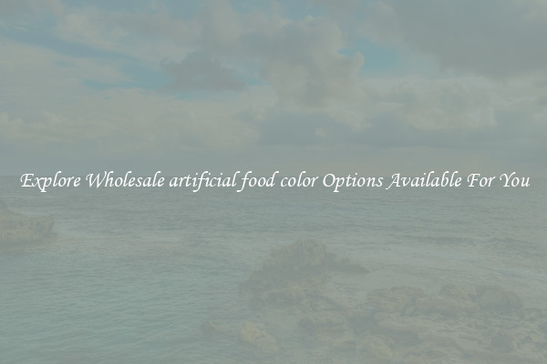 Explore Wholesale artificial food color Options Available For You