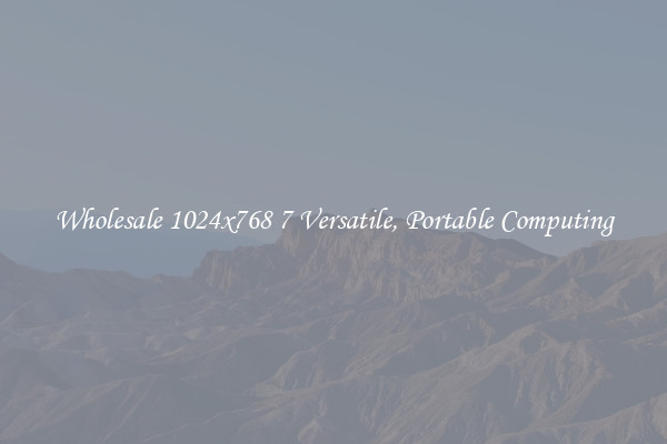 Wholesale 1024x768 7 Versatile, Portable Computing