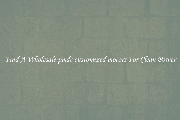 Find A Wholesale pmdc customized motors For Clean Power
