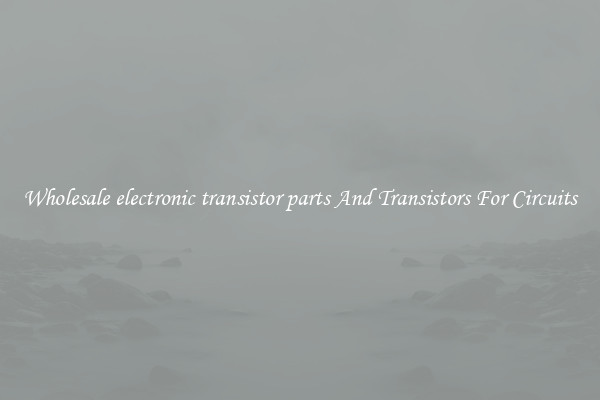 Wholesale electronic transistor parts And Transistors For Circuits