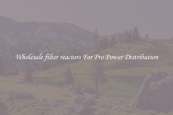 Wholesale filter reactors For Pro Power Distribution