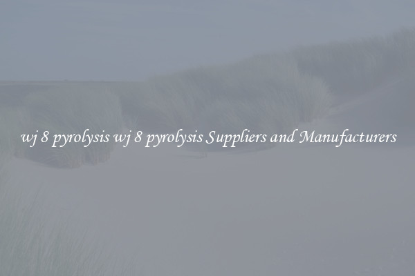 wj 8 pyrolysis wj 8 pyrolysis Suppliers and Manufacturers