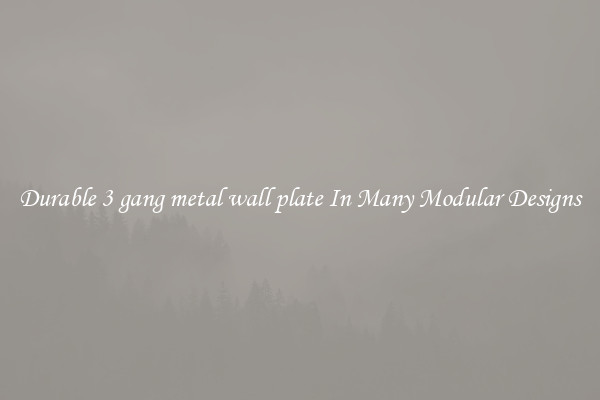 Durable 3 gang metal wall plate In Many Modular Designs