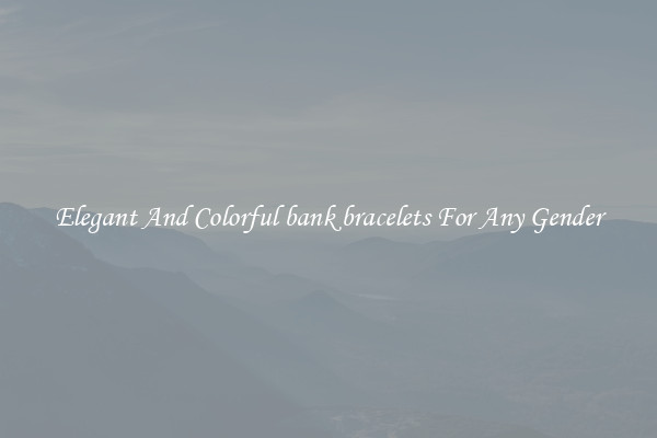 Elegant And Colorful bank bracelets For Any Gender