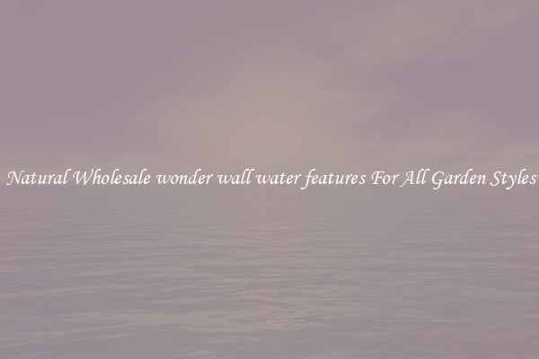 Natural Wholesale wonder wall water features For All Garden Styles
