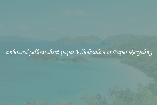 embossed yellow sheet paper Wholesale For Paper Recycling