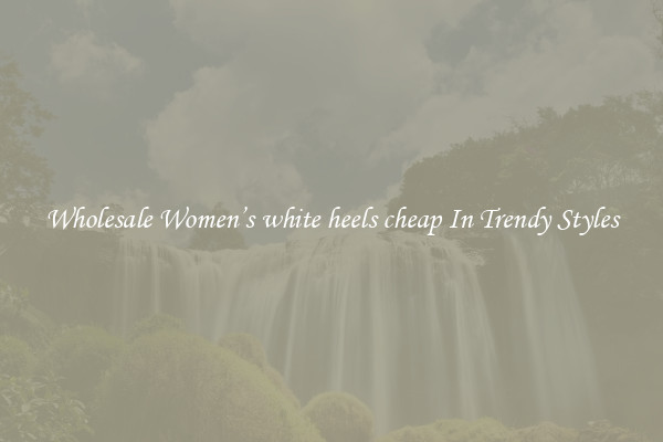 Wholesale Women’s white heels cheap In Trendy Styles