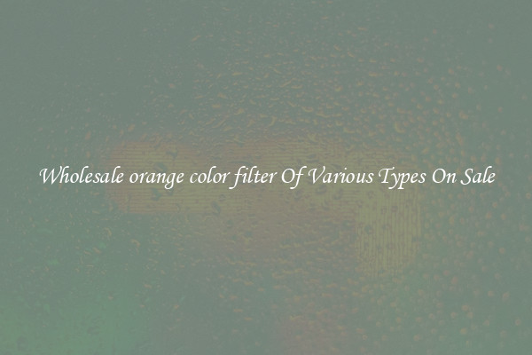 Wholesale orange color filter Of Various Types On Sale