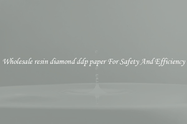 Wholesale resin diamond ddp paper For Safety And Efficiency