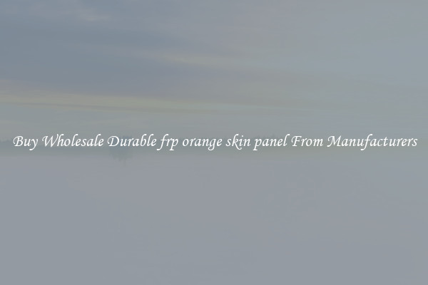 Buy Wholesale Durable frp orange skin panel From Manufacturers