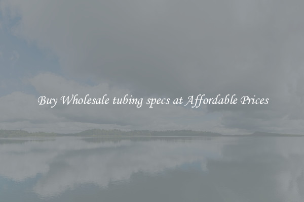 Buy Wholesale tubing specs at Affordable Prices