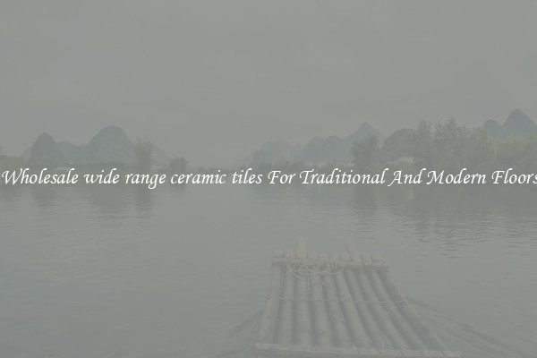 Wholesale wide range ceramic tiles For Traditional And Modern Floors
