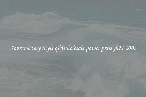 Source Every Style of Wholesale power press jh21 200t