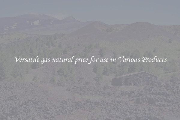 Versatile gas natural price for use in Various Products
