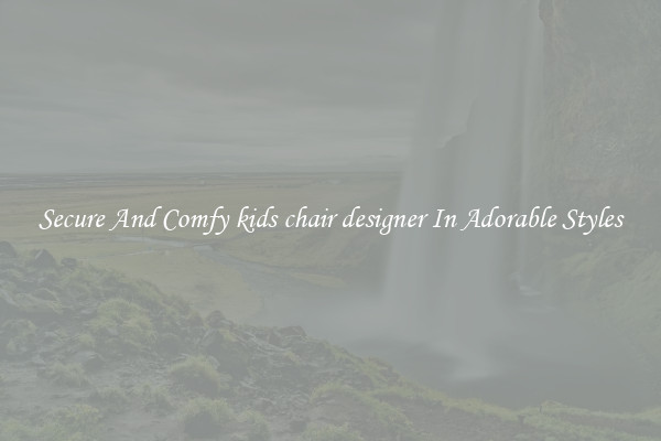 Secure And Comfy kids chair designer In Adorable Styles