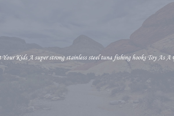Get Your Kids A super strong stainless steel tuna fishing hooks Toy As A Gift