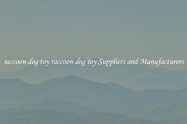 raccoon dog toy raccoon dog toy Suppliers and Manufacturers