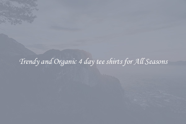 Trendy and Organic 4 day tee shirts for All Seasons
