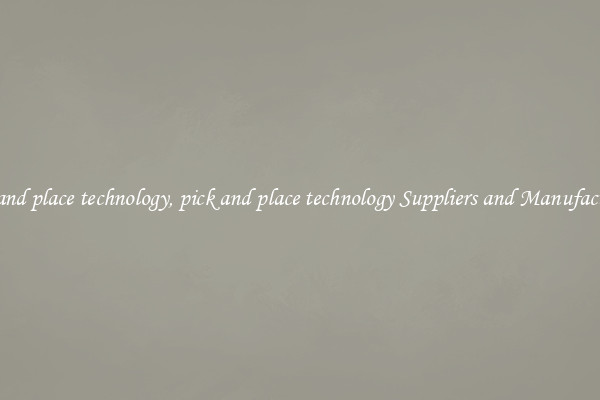 pick and place technology, pick and place technology Suppliers and Manufacturers