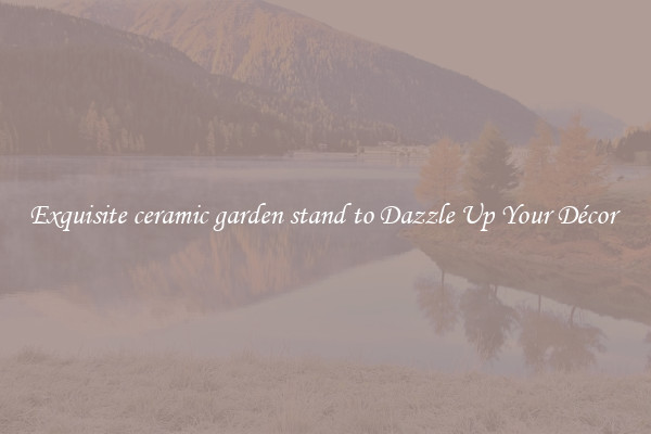Exquisite ceramic garden stand to Dazzle Up Your Décor 