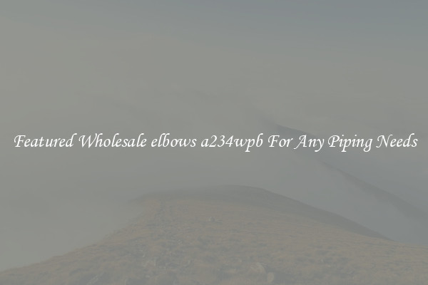 Featured Wholesale elbows a234wpb For Any Piping Needs