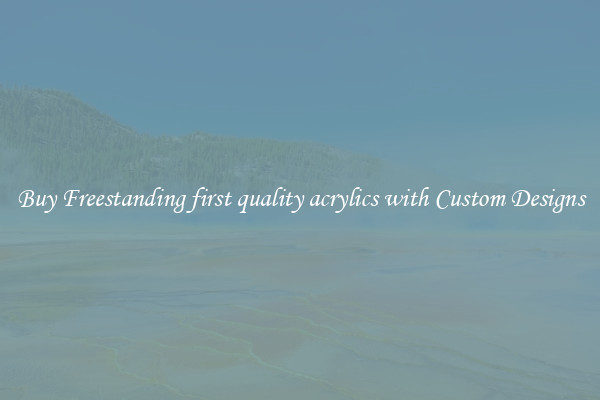 Buy Freestanding first quality acrylics with Custom Designs