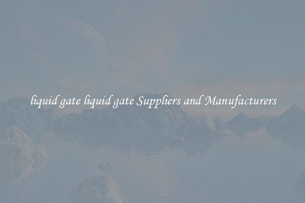 liquid gate liquid gate Suppliers and Manufacturers